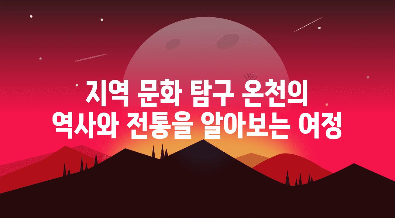 지역 문화 비교 온천의 역사와 전통을 알아보는 여정