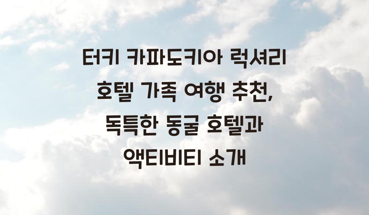 터키 카파도키아 럭셔리 호텔 가족 여행 추천
