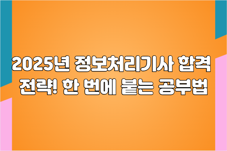 2025년 정보처리기사 합격 전략! 한 번에 붙는 공부법