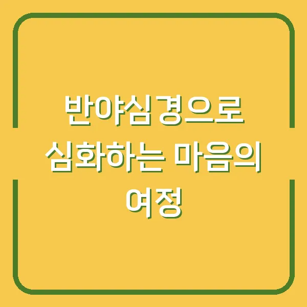 반야심경으로 심화하는 마음의 여정