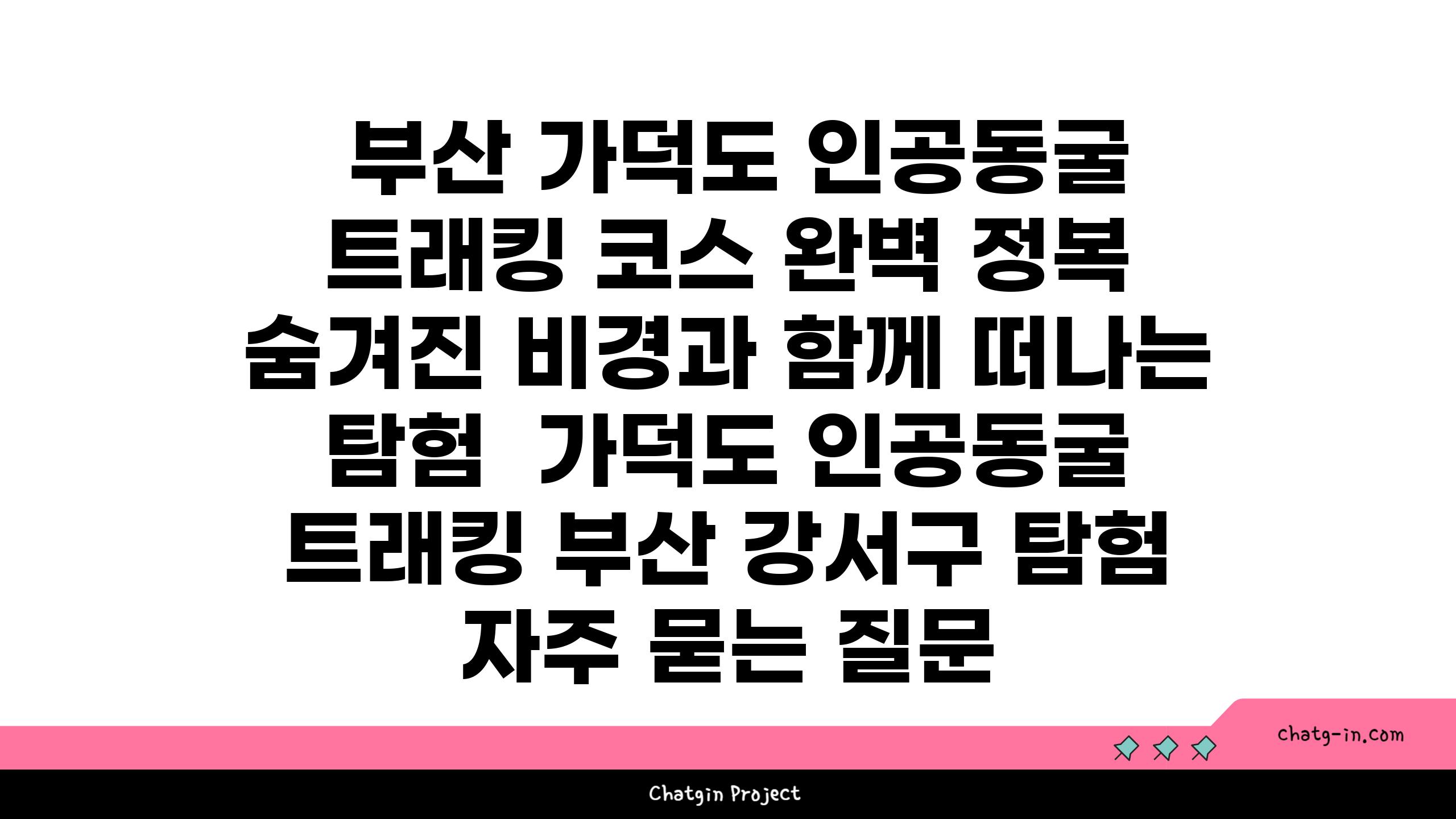  부산 가덕도 인공동굴 트래킹 코스 완벽 정복 숨겨진 비경과 함께 떠나는 탐험  가덕도 인공동굴 트래킹 부산 강서구 탐험 자주 묻는 질문