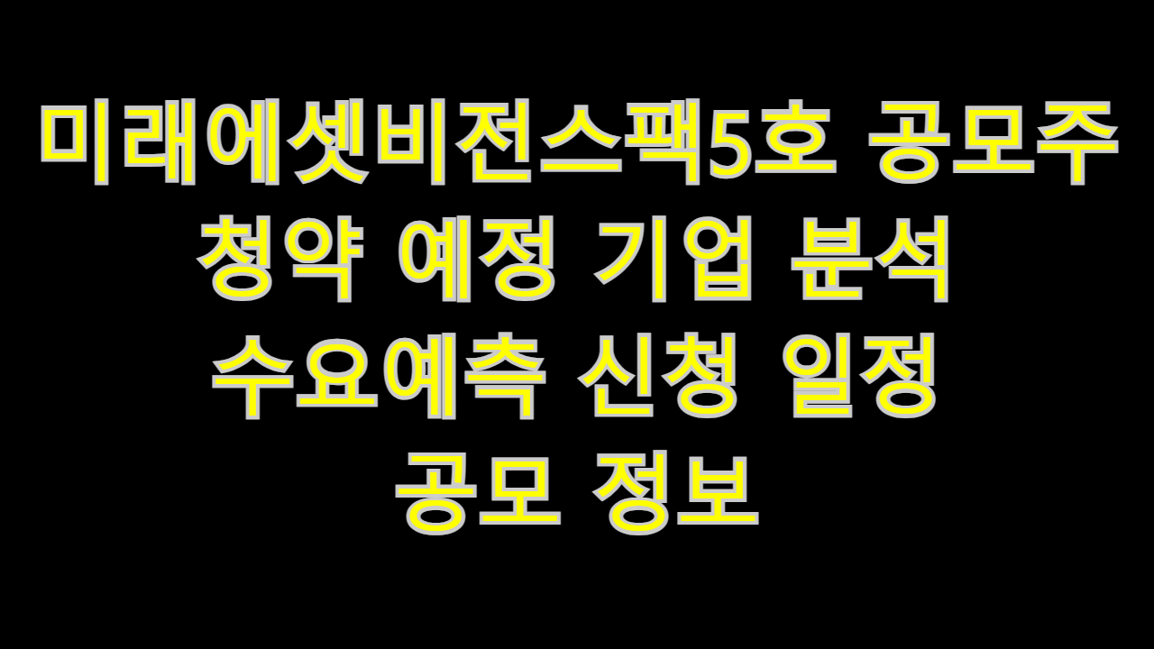  미래에셋비전스팩5호 스팩주 청약 예정 기업 분석 신청 일정 공모 정보