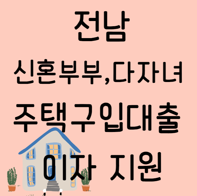 전남 신혼부부 다자녀 주택구입 대출 이자 지원 신청 방법 및 대상 (목포 여수 순천 나주 광양 담양 곡성 구례 구흥 보성 화순 장흥 강진 해남 영암 무안 함평 영광 장성 완도 진도 신안)