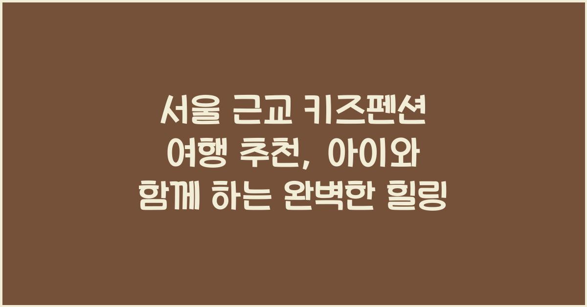 서울 근교 키즈펜션 여행 추천