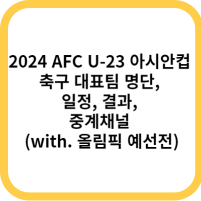 2024 AFC U-23 아시안컵 축구 대표팀 명단&#44; 일정&#44; 결과&#44; 중계채널 (with. 올림픽 예선전)