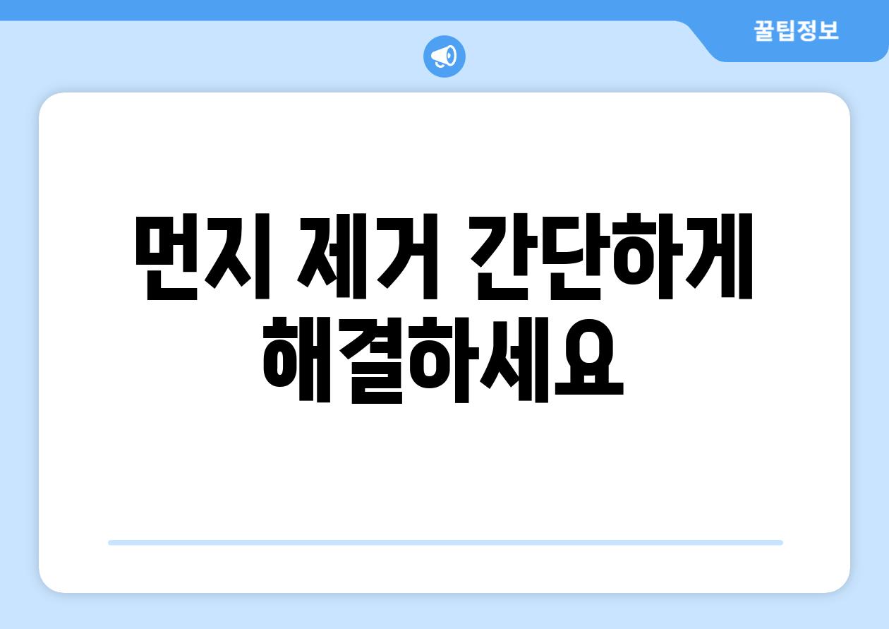 먼지 제거 간단하게 해결하세요