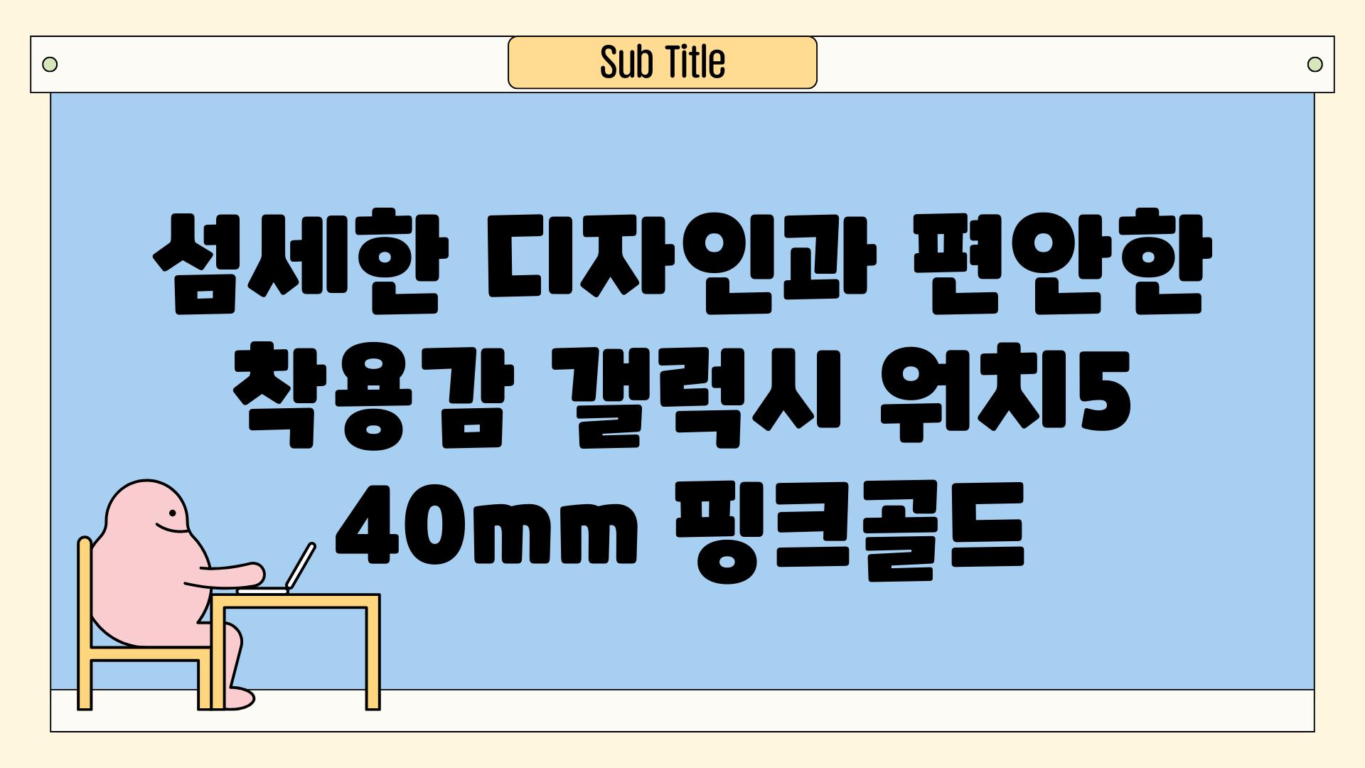 섬세한 디자인과 편안한 착용감 갤럭시 워치5 40mm 핑크골드