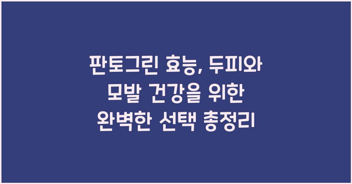 판토그린 효능 두피와 모발 건강을 위한 완벽한 선택