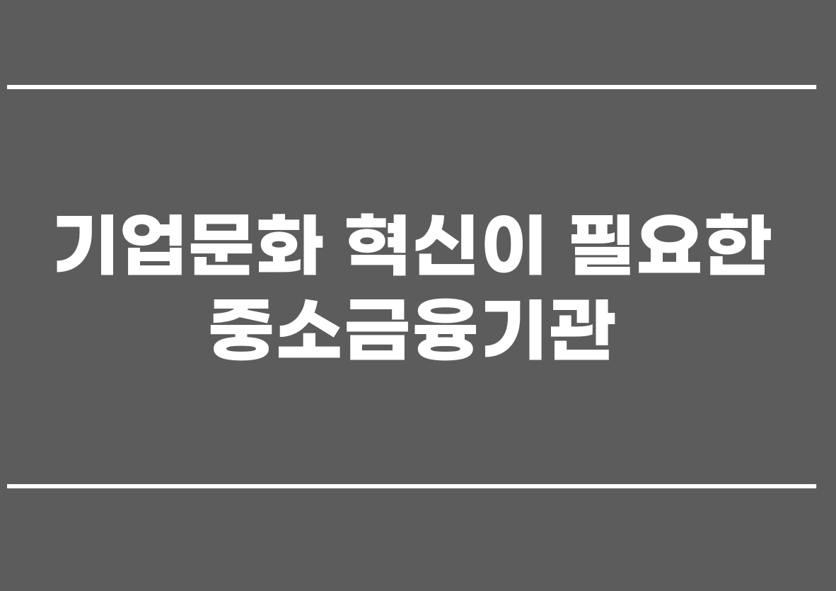  기업문화 혁신이 필요한 중소금융기관
