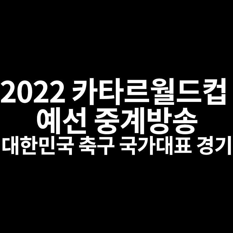  2022 카타르월드컵 2차예선 중계방송 대한민국 축구 국가대표 경기 무료중계