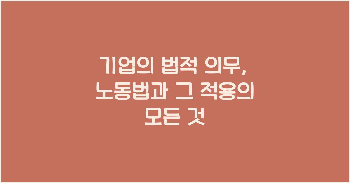 기업의 법적 의무: 노동법과 그 적용