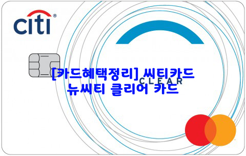  [카드혜택정리] 씨티카드…뉴씨티 클리어 카드