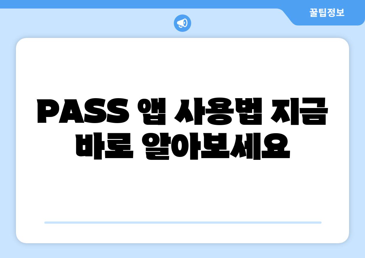 PASS 앱 사용법 지금 바로 알아보세요