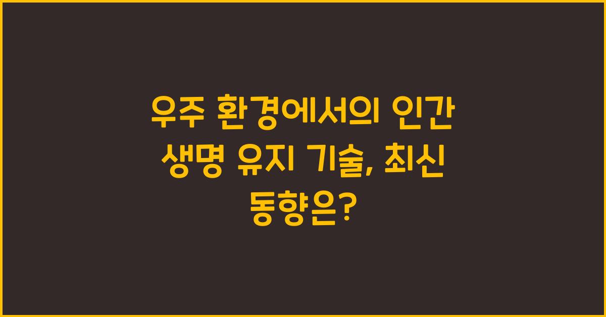 우주 환경에서의 인간 생명 유지 기술