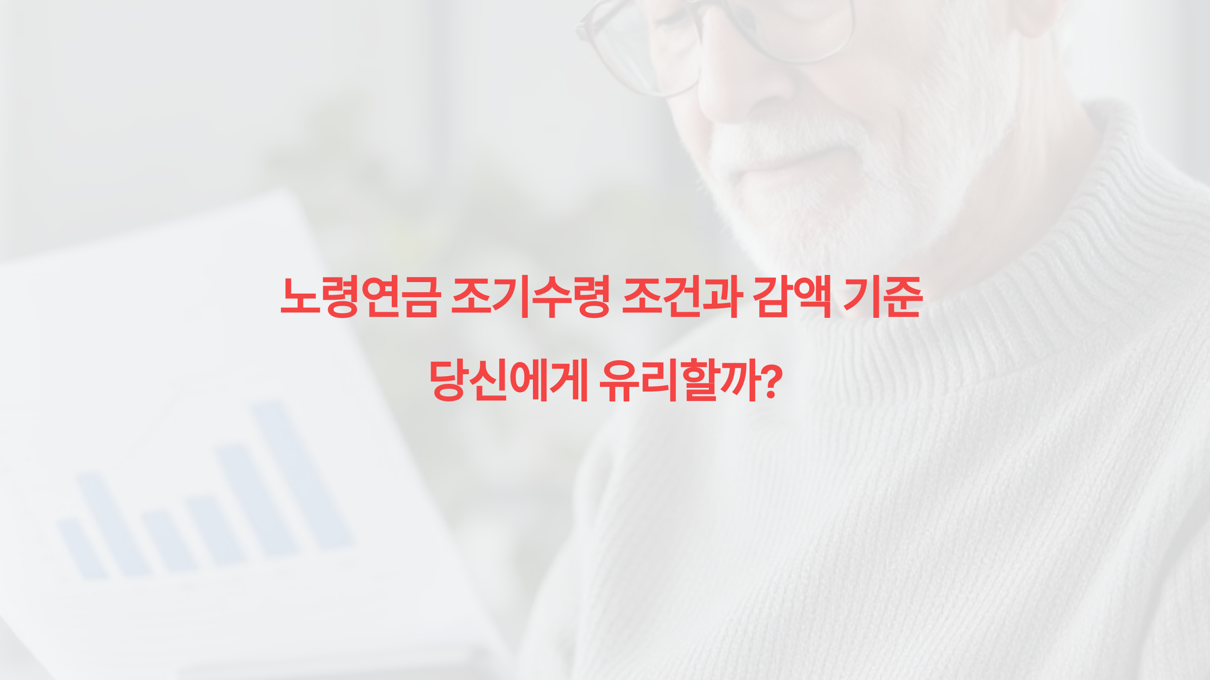 노령연금 조기수령 조건과 감액 기준 – 당신에게 유리할까