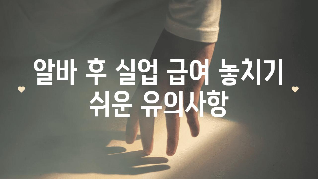 알바 후 실업 급여 놓치기 쉬운 유의사항