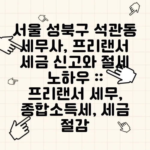 서울 성북구 석관동 세무사, 프리랜서 세금 신고와 절세 노하우 :: 프리랜서 세무, 종합소득세, 세금 절감