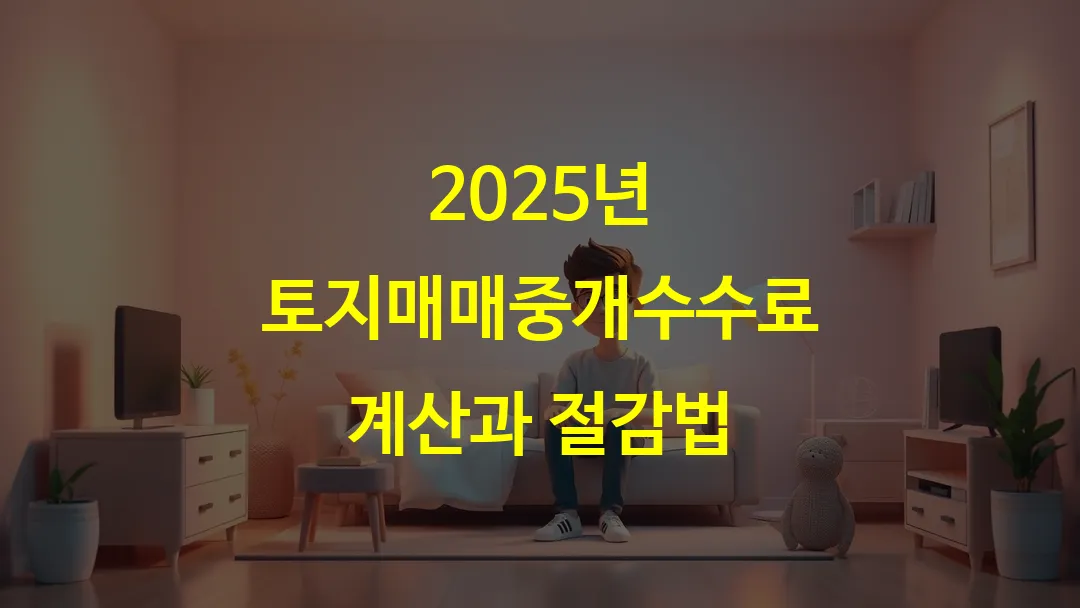 2025년 토지매매중개수수료 계산과 절감법