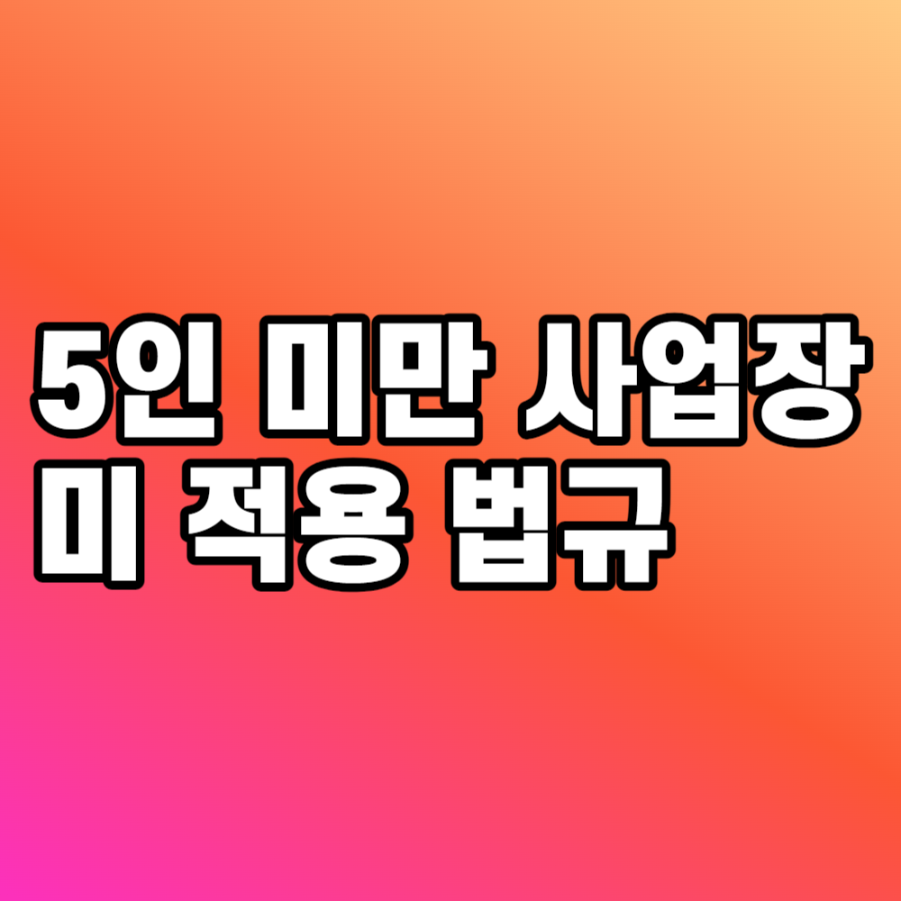 5인 미만 사업장 미 적용 법규