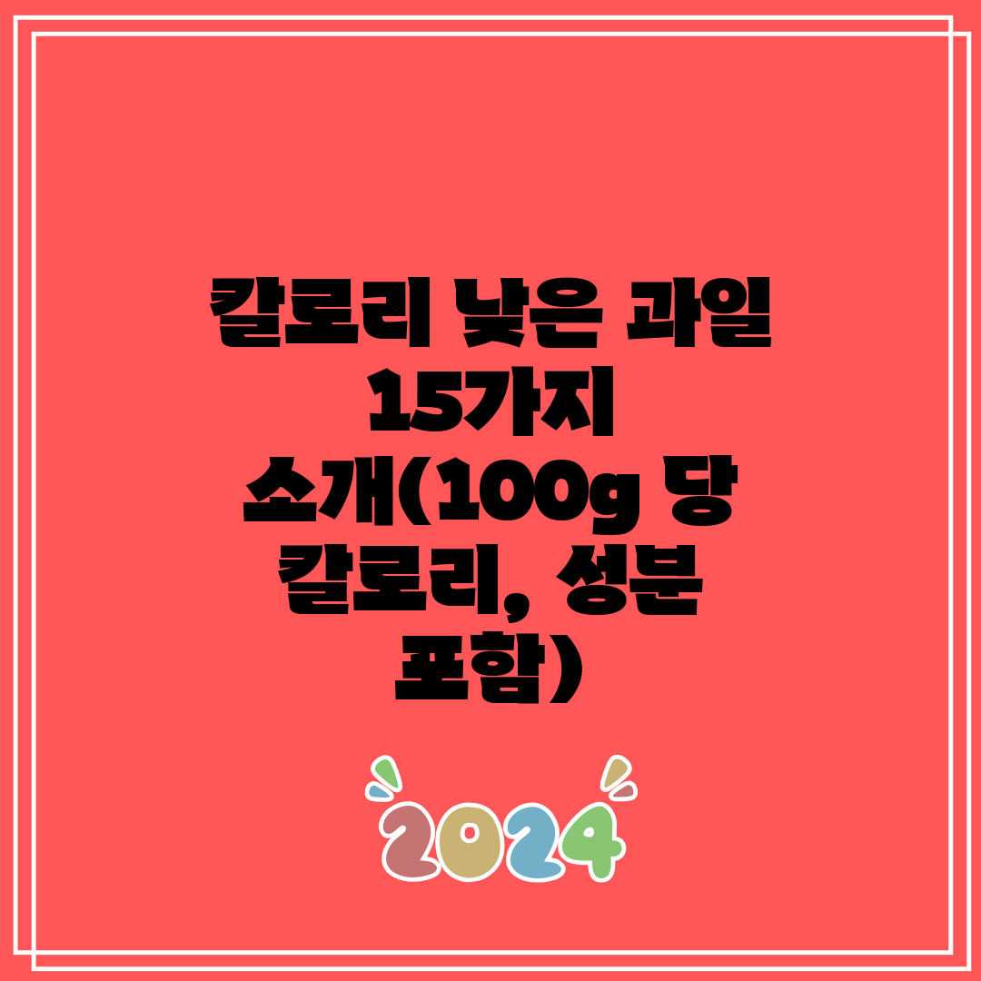 칼로리 낮은 과일 15가지 소개(100g 당 칼로리, 