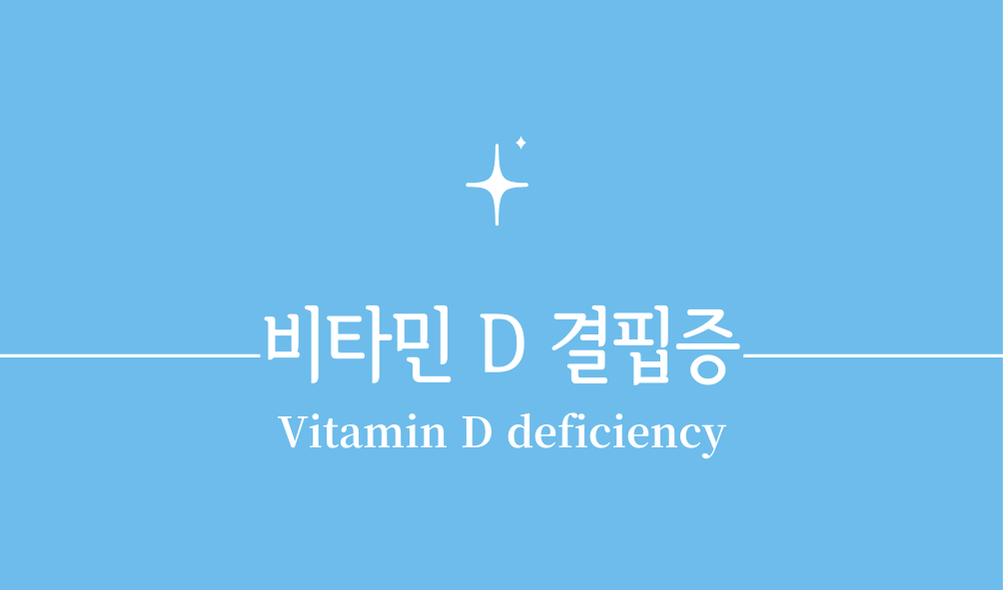 '비타민 D 결핍증(Vitamin D deficiency)'