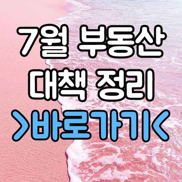  7월 부동산 대책 : 22번째 발표 정리