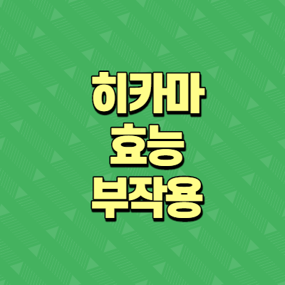  히카마 효능 및 부작용 알아보기