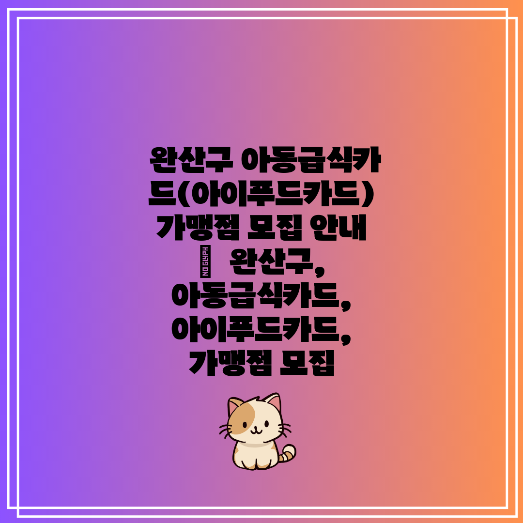  완산구 아동급식카드(아이푸드카드) 가맹점 모집 안내 