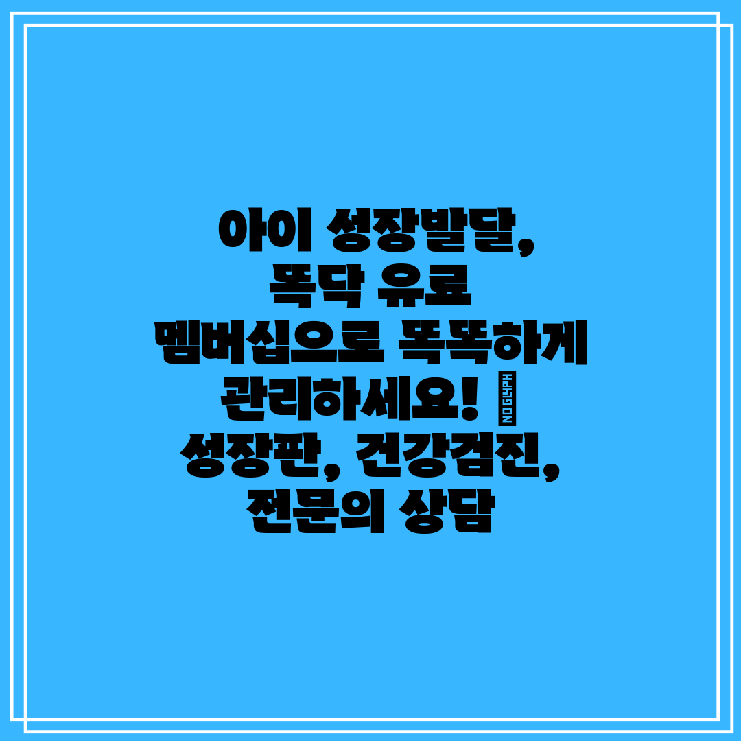  아이 성장발달, 똑닥 유료 멤버십으로 똑똑하게 관리하