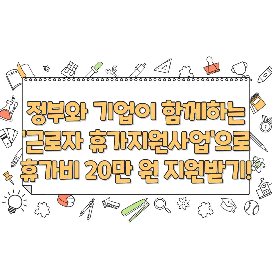 정부와 기업이 함께하는 '근로자 휴가지원사업'으로 휴가비 20만 원 지원받기!