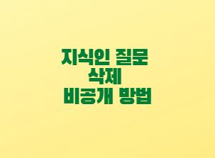  네이버 지식인 질문 삭제 비공개 방법