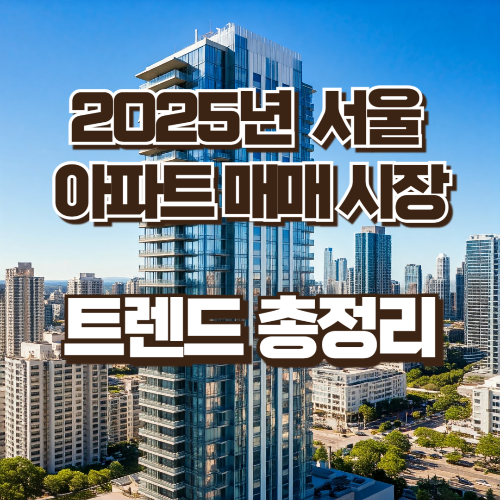 2025년 서울 아파트 매매시장 트렌드