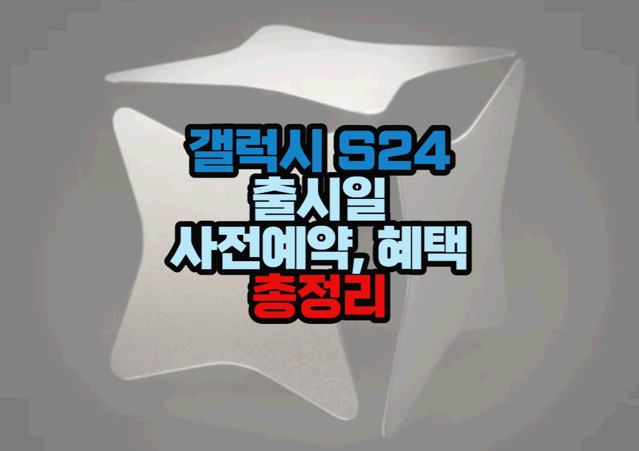  갤럭시 S24 출시일, 사전예약, 혜택, 스펙 총정리