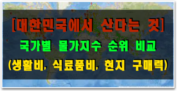  [한국에서 산다는 것] 국가별 물가지수 순위비교 (생활비, 식료품비, 현지 구매력)