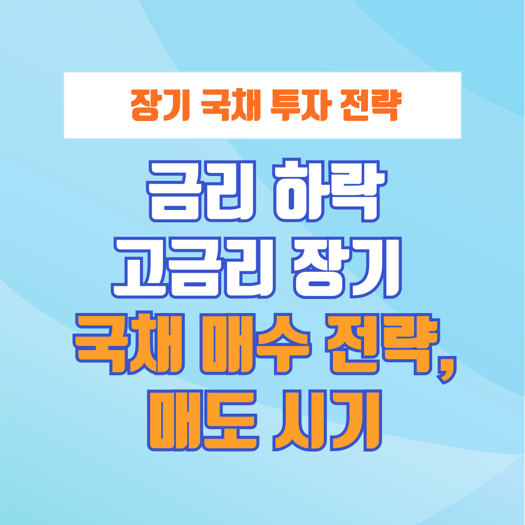 금리 하락 시 큰 이익! 고금리 장기 국채 매수 전략과 매도 시기