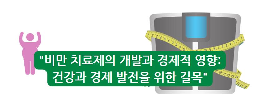 비만 치료제의 개발과 경제적 영향: 건강과 경제 발전을 위한 길목에 대해 알아보기