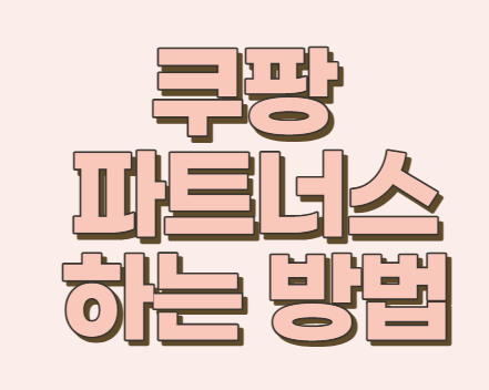  [쿠팡 파트너스 하는법] 간단하게 기초부터!