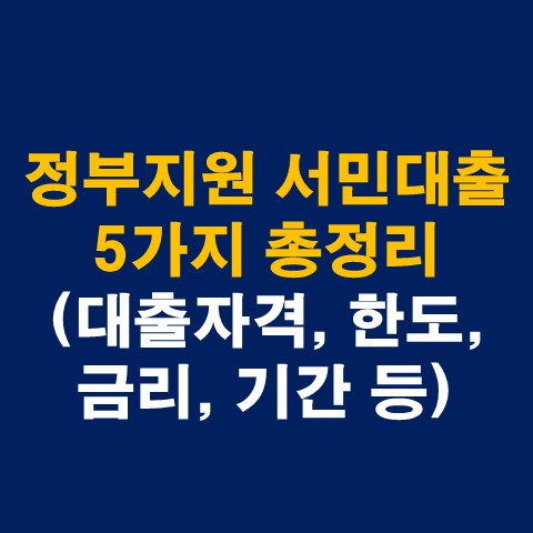  정부지원 서민대출 5가지 총정리(대출자격, 한도, 금리, 기간 등)