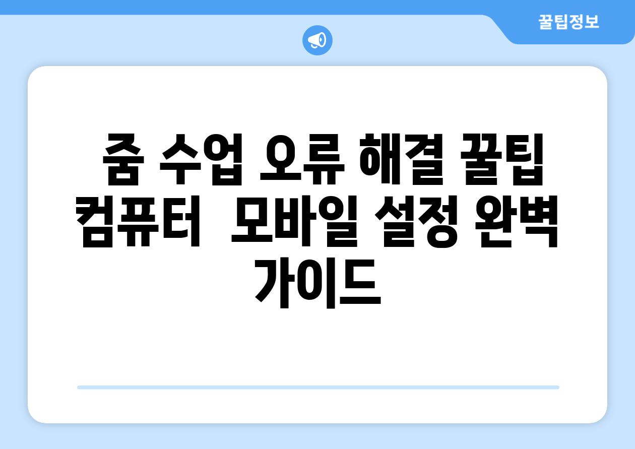 줌 수업 오류 해결 꿀팁 컴퓨터 모바일 설정 완벽 가이드