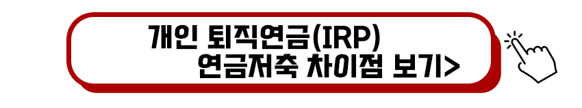 개인 퇴직연금(IRP)와 연금저축의 비교 혜택 총정리