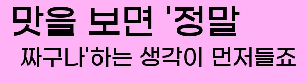  맛을 보면 '정말 짜구나'하는 생각이 먼저들죠.