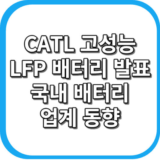  CATL의 고성능 LFP 배터리 발표와 국내 배터리 업계 동향