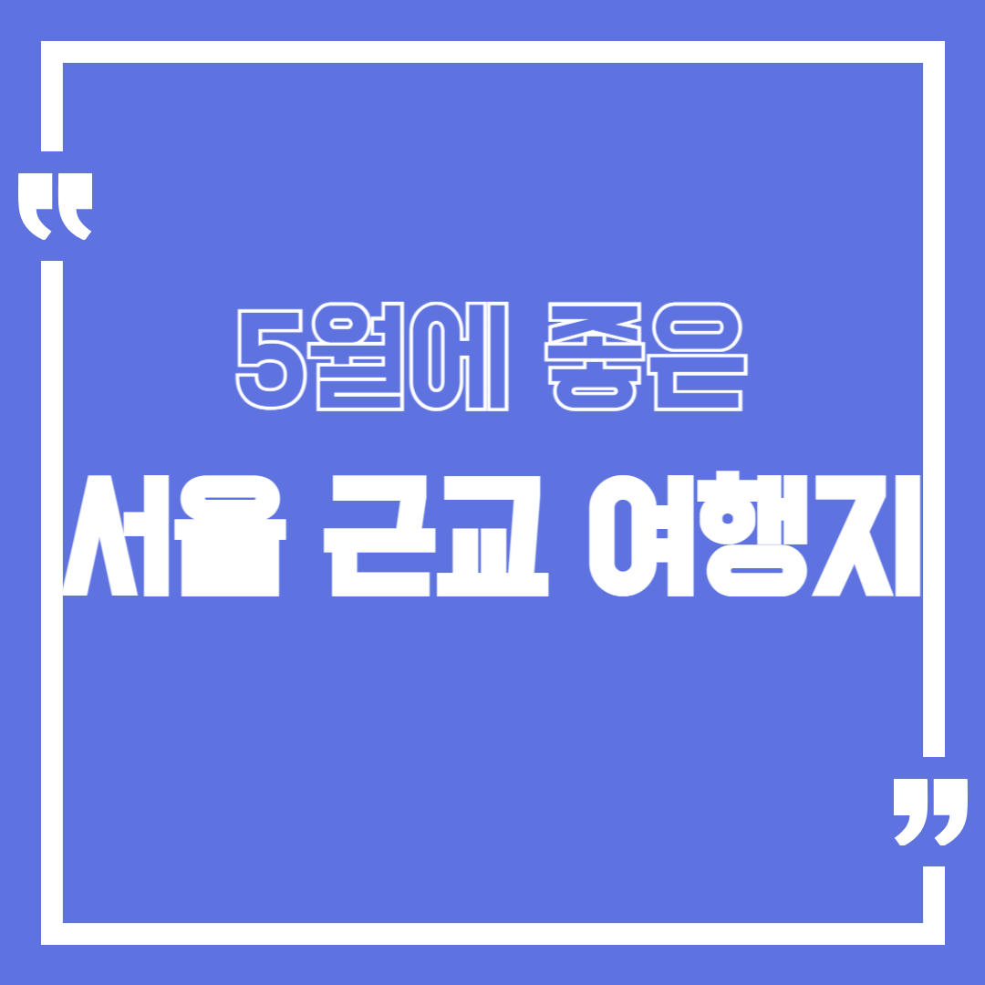 5월에 가기 좋은 서울 근교 여행 명소 TOP5