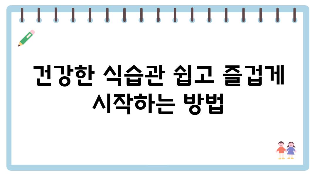 건강한 식습관 쉽고 즐겁게 시작하는 방법