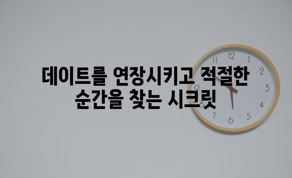 데이트를 연장시키고 적절한 순간을 찾는 시크릿