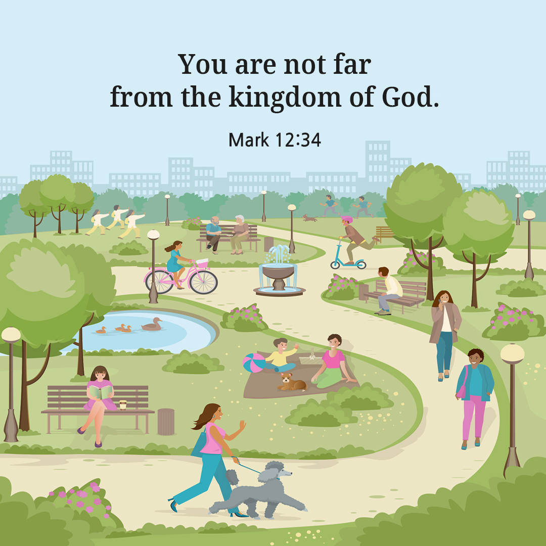 You are not far from the kingdom of God. (Mark 12:34)