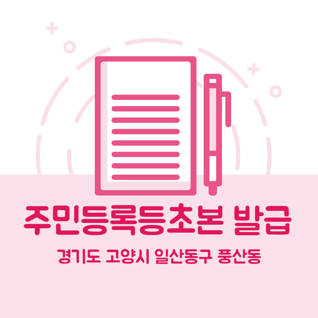 경기도 고양시 일산동구 풍산동 주민등록등본초본 발급 장소,무인민원발급기 위치, 준비물 비용 가격, 온라인 발급