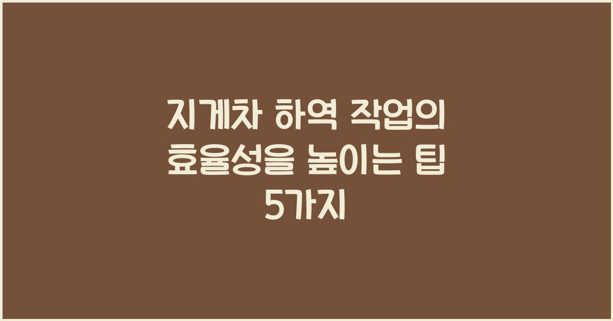 지게차 하역 작업의 효율성을 높이는 팁