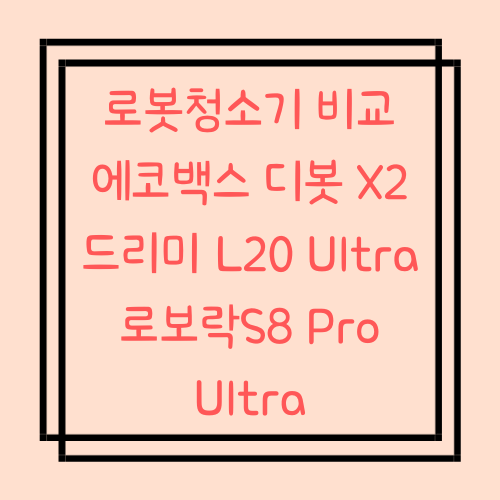  로봇청소기 추천 3대장 공식 스펙 모아보기 (에코백스 디봇 x2 옴니 vs 드리미 L20울트라 vs 로보락 S8 Pro Ultra)