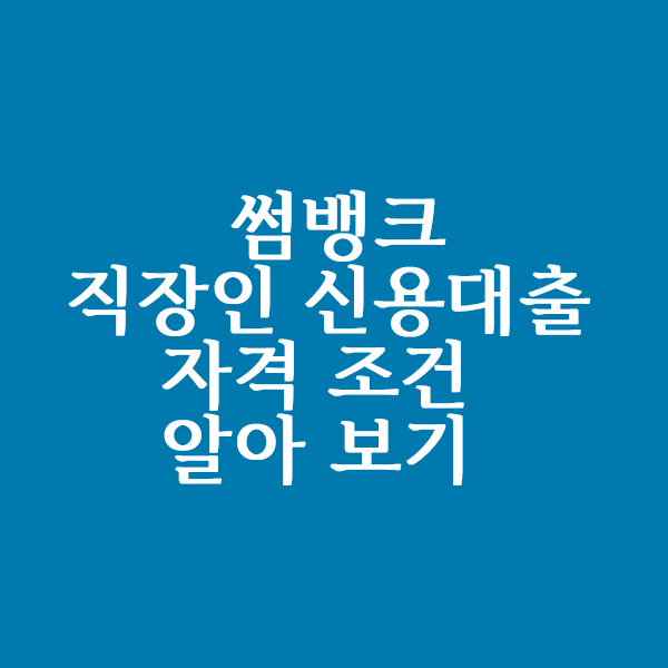  썸뱅크 직장인 신용대출 자격 조건 알아볼까요?